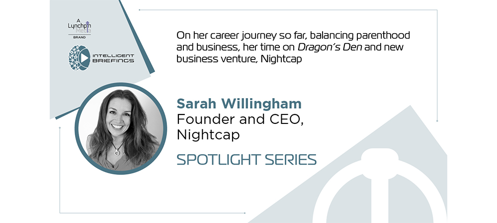 Spotlight Series: Sarah Willingham, Ex Dragon’s Den investor and Founder and CEO, Nightcap
