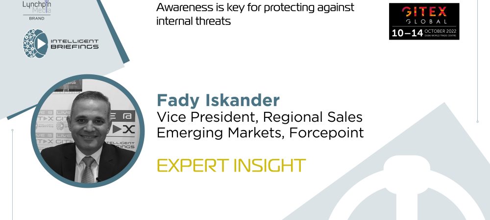 GITEX 2022: Fady Iskander, Vice President, Regional Sales Emerging Markets, Forcepoint
