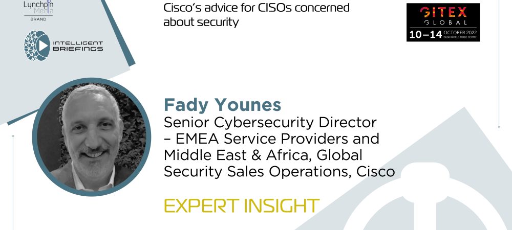 GITEX 2022: Fady Younes, Senior Cybersecurity Director – EMEA Service Providers and Middle East & Africa, Global Security Sales Operations, Cisco