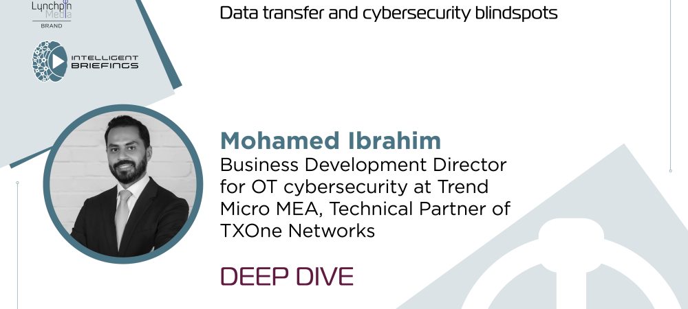 Deep Dive: Mohamed Ibrahim, Business Development Director for OT cybersecurity at Trend Micro MEA, Technical Partner of TXOne Networks