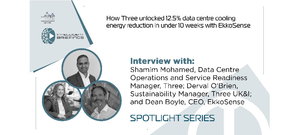 Spotlight series: Shamim Mohamed, Data Centre Operations and Service Readiness Manager, Three; Derval O’Brien, Sustainability Manager, Three UK&I; and Dean Boyle, CEO, EkkoSense